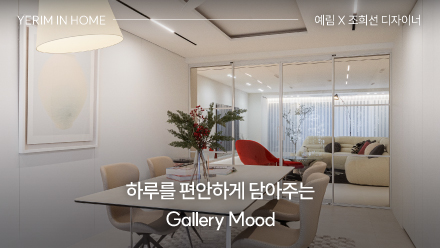 하루를 편안하게 담아주는 Gallery Mood ｜ 예림 X 조희선 디자이너
